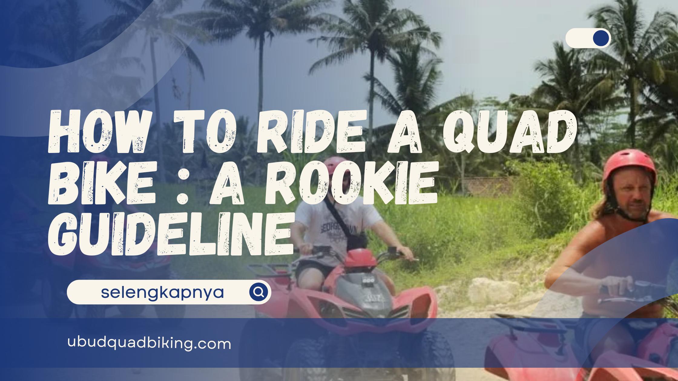 How to Ride a Quad Bike : A Rookie Guideline - Ubud Quad Biking