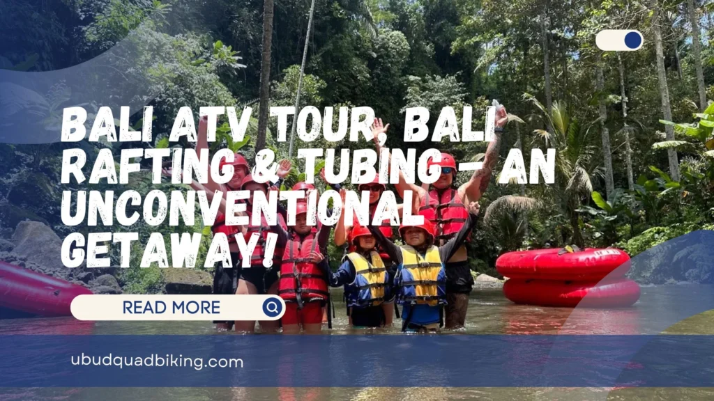 Bali ATV Tour, Bali Rafting & Tubing