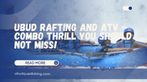 Ubud Rafting and ATV