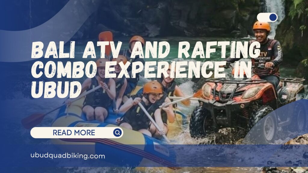 Bali ATV and Rafting Combo