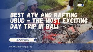 Best ATV and Rafting Ubud
