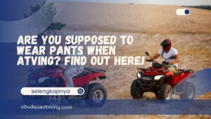 Are You Supposed to Wear Pants When ATVing