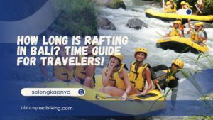 how long rafting in Bali